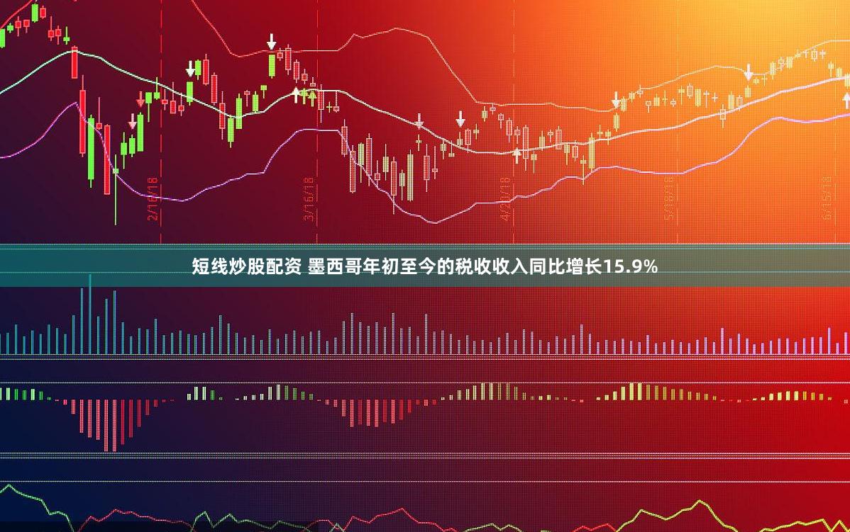 短线炒股配资 墨西哥年初至今的税收收入同比增长15.9%