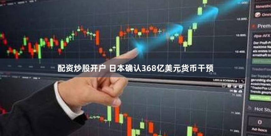 配资炒股开户 日本确认368亿美元货币干预