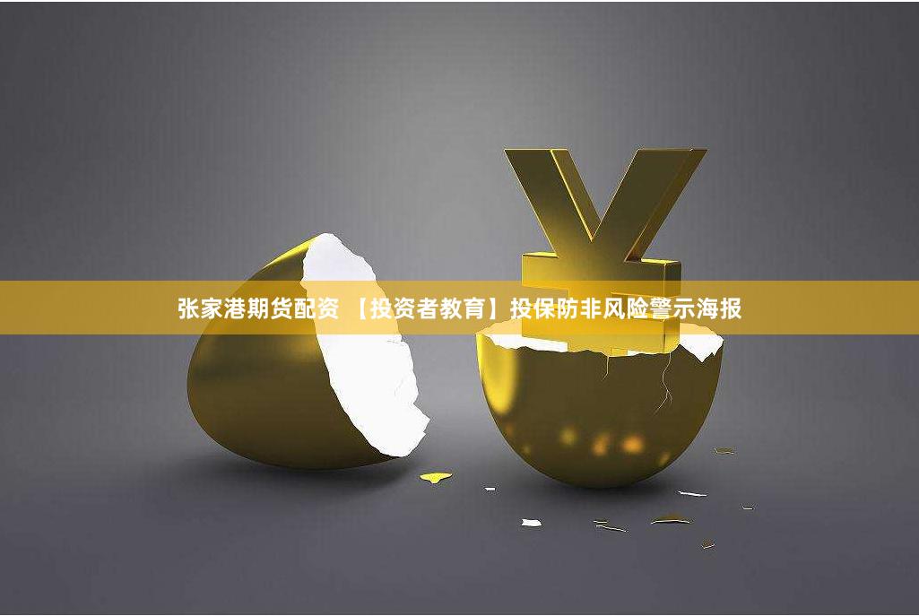 张家港期货配资 【投资者教育】投保防非风险警示海报