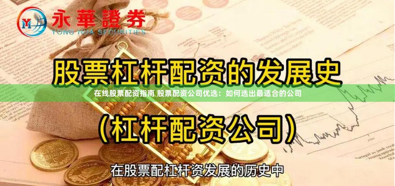 在线股票配资指南 股票配资公司优选：如何选出最适合的公司
