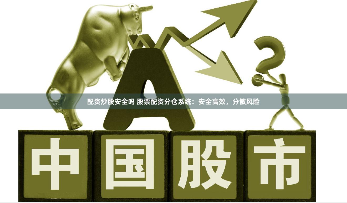 配资炒股安全吗 股票配资分仓系统：安全高效，分散风险