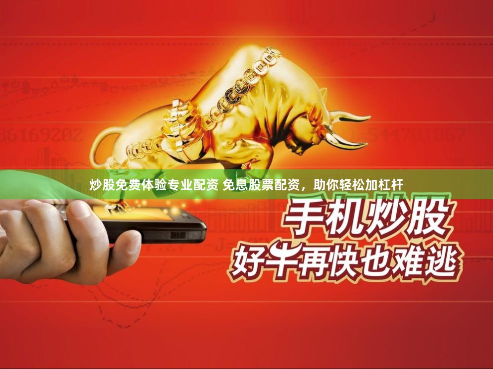 炒股免费体验专业配资 免息股票配资，助你轻松加杠杆