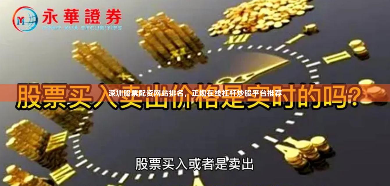 深圳股票配资网站排名，正规在线杠杆炒股平台推荐
