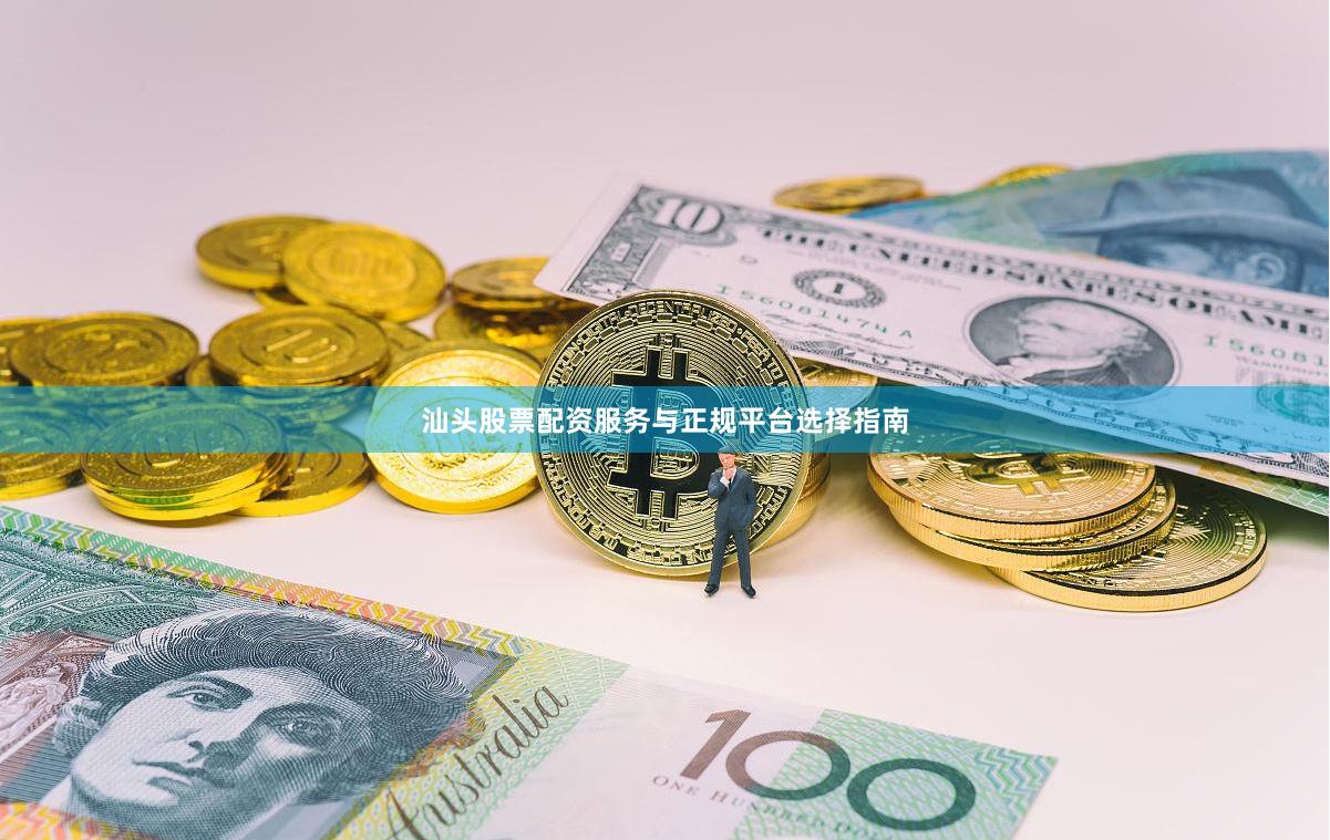 汕头股票配资服务与正规平台选择指南