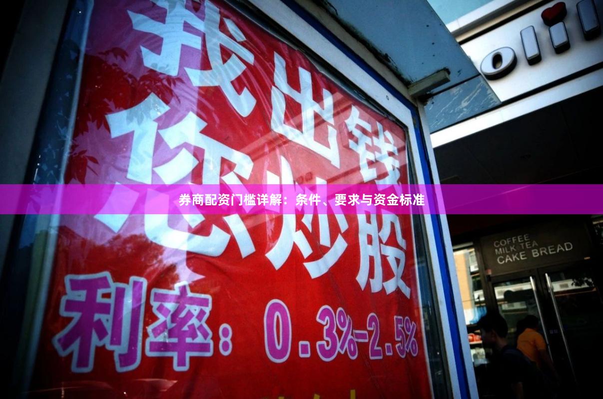 券商配资门槛详解：条件、要求与资金标准
