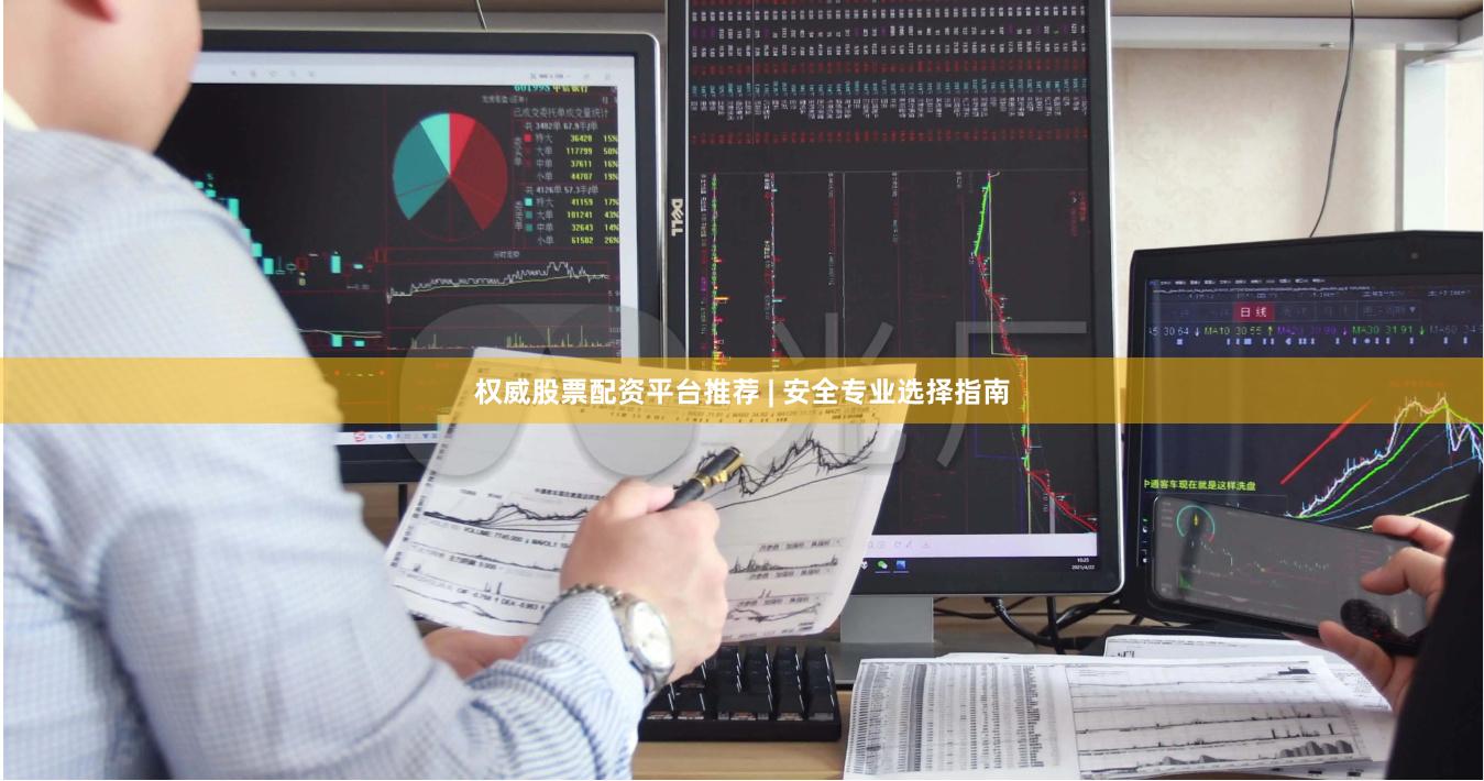 权威股票配资平台推荐 | 安全专业选择指南