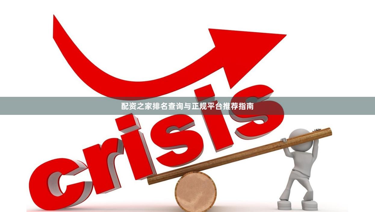 配资之家排名查询与正规平台推荐指南
