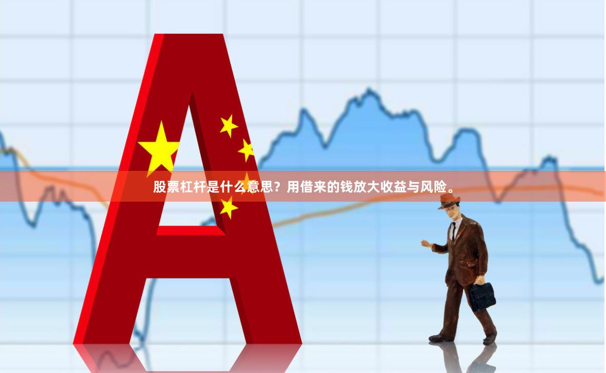 股票杠杆是什么意思？用借来的钱放大收益与风险。