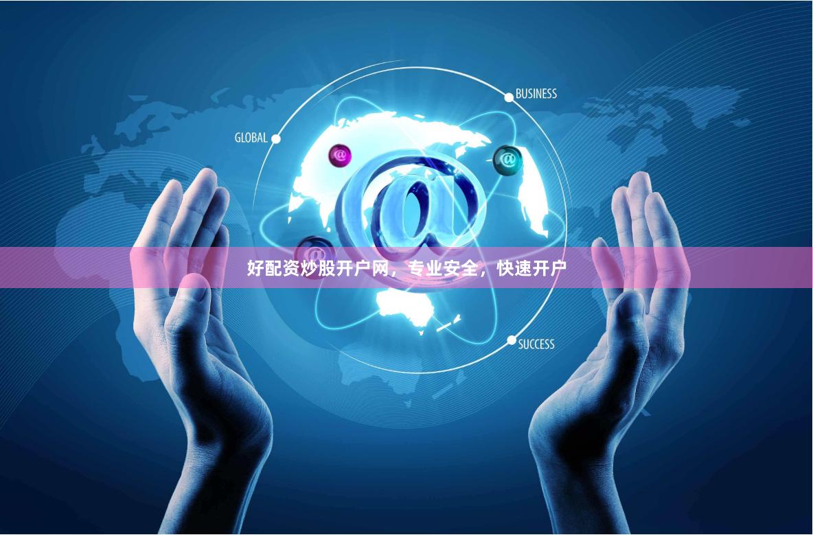 好配资炒股开户网，专业安全，快速开户