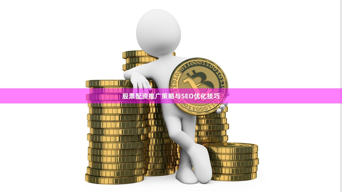 股票配资推广策略与SEO优化技巧