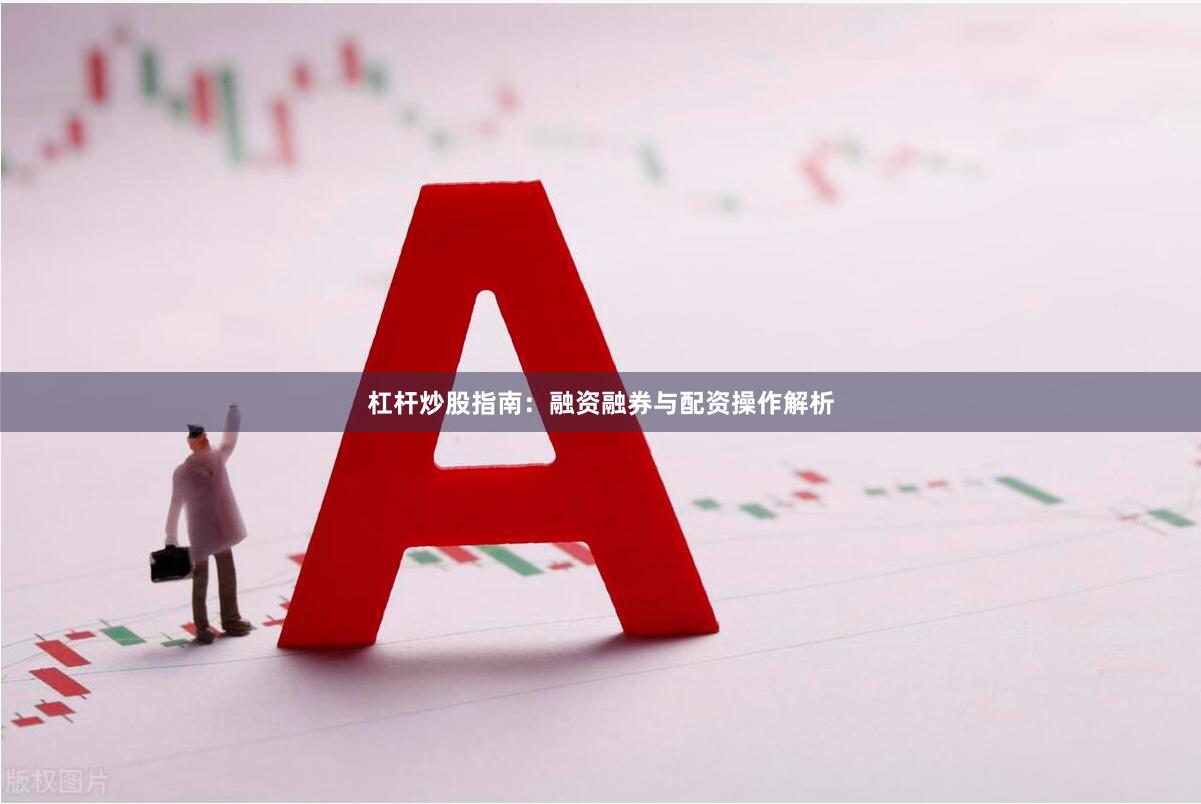 杠杆炒股指南：融资融券与配资操作解析