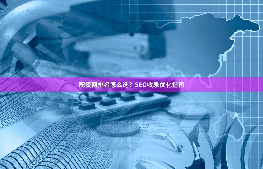 配资网排名怎么选？SEO收录优化指南